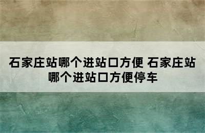 石家庄站哪个进站口方便 石家庄站哪个进站口方便停车